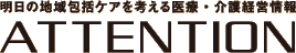 明日の地域包括ケアを考える医療・介護経営情報 ATTENTION